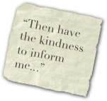 “Then have the kindness to inform me...”